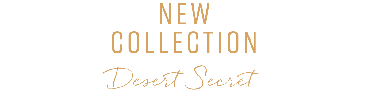 New Collection: Desert Secrets