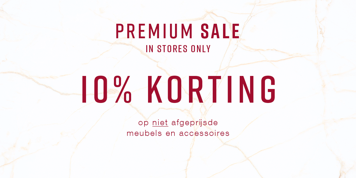 PREMIUM SALE 10% korting op niet afgesprijsde meubels en accessoires