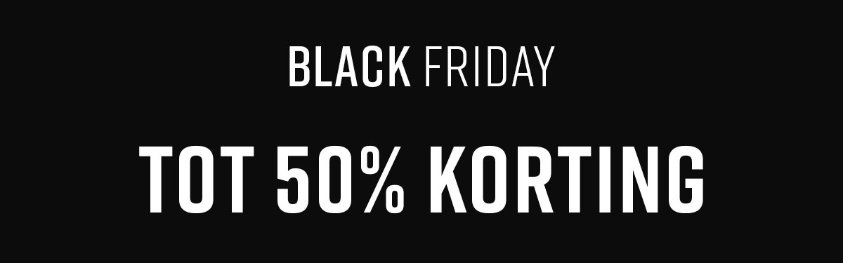 BLACK FRIDAY tot 50% korting op alles