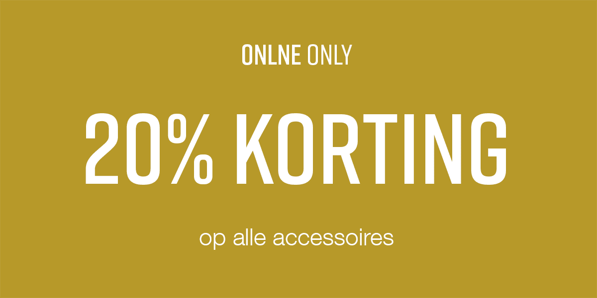 Online Only 20% KORTING op alle accessoires