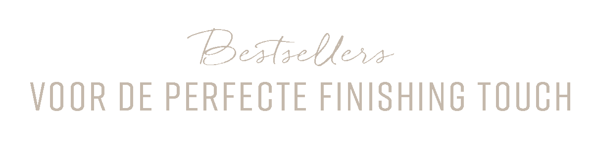 Bestsellers - voor de perfecte finishing touch