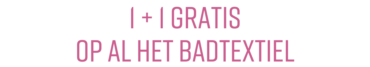 1 + 1 Gratis op al het badtextiel