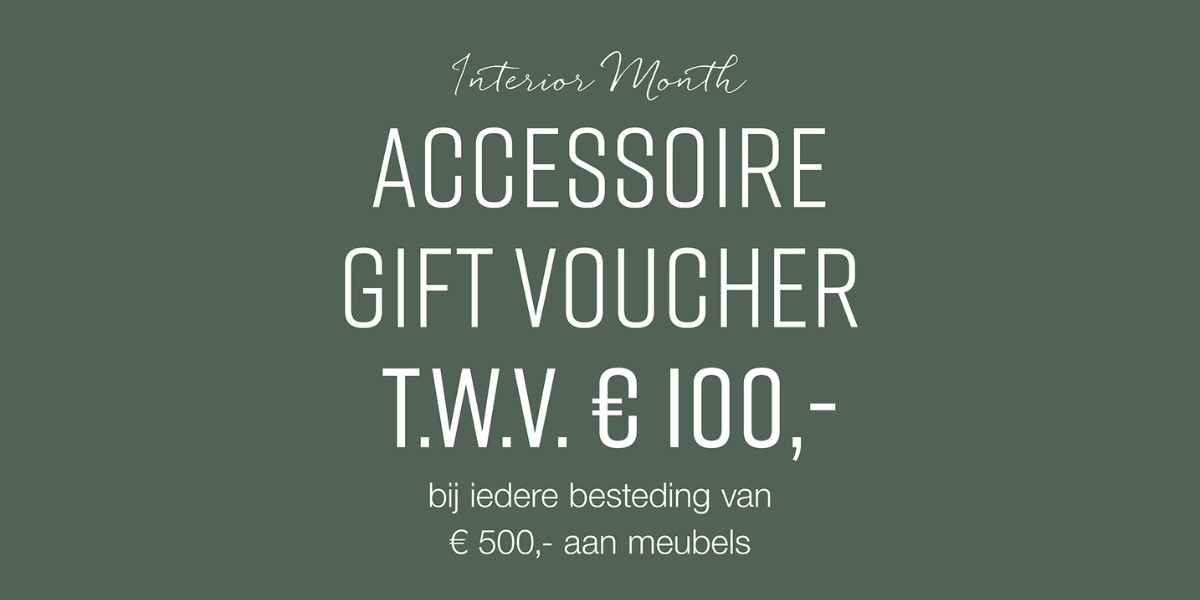 Accessoire gift voucher t.w.v. € 100,- bij iedere besteding van € 500,- aan meubels